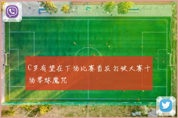 C罗有望在下场比赛首发打破大赛十场零球魔咒